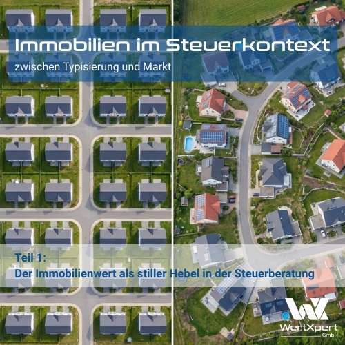 Teil 1: Der Immobilienwert als stiller Hebel in der Steuerberatung